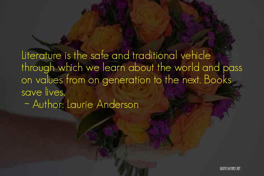 Laurie Anderson Quotes: Literature Is The Safe And Traditional Vehicle Through Which We Learn About The World And Pass On Values From On