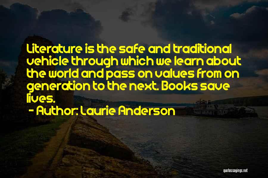 Laurie Anderson Quotes: Literature Is The Safe And Traditional Vehicle Through Which We Learn About The World And Pass On Values From On