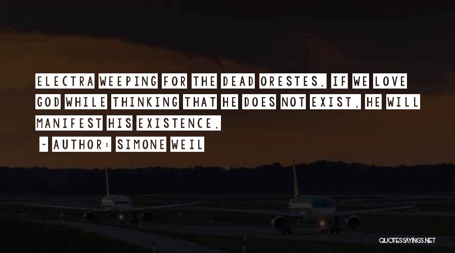 Simone Weil Quotes: Electra Weeping For The Dead Orestes. If We Love God While Thinking That He Does Not Exist, He Will Manifest