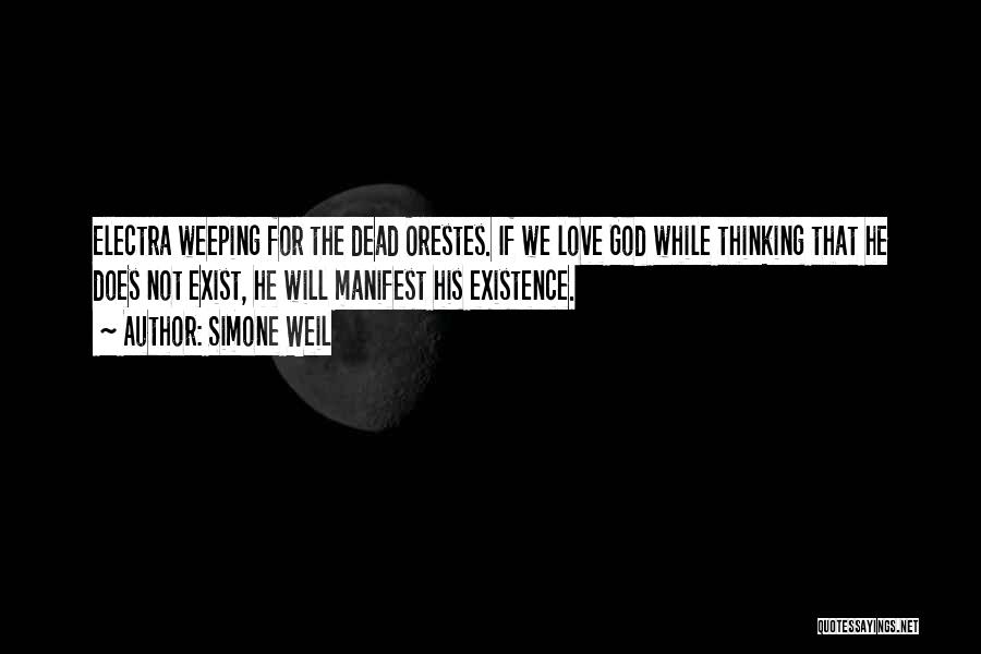 Simone Weil Quotes: Electra Weeping For The Dead Orestes. If We Love God While Thinking That He Does Not Exist, He Will Manifest