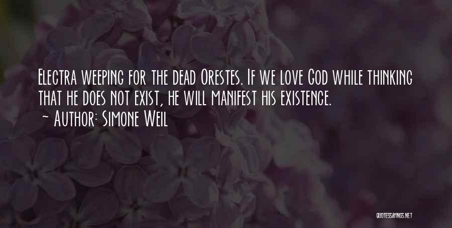 Simone Weil Quotes: Electra Weeping For The Dead Orestes. If We Love God While Thinking That He Does Not Exist, He Will Manifest