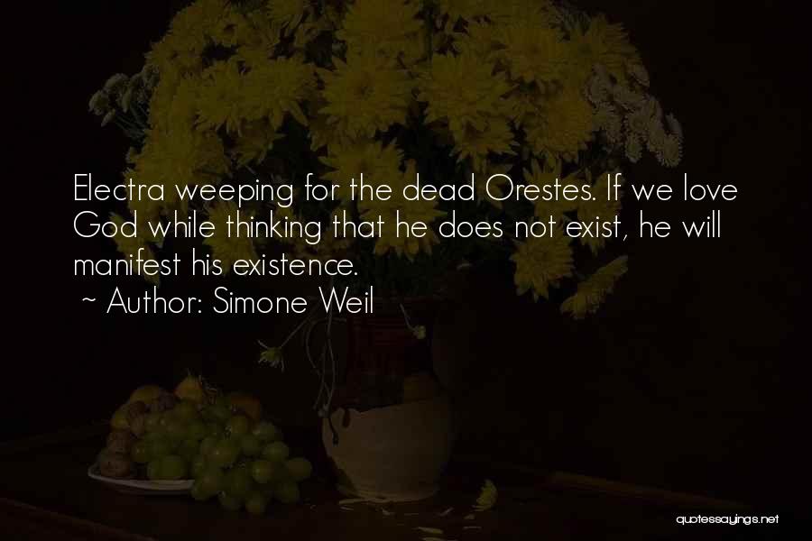 Simone Weil Quotes: Electra Weeping For The Dead Orestes. If We Love God While Thinking That He Does Not Exist, He Will Manifest