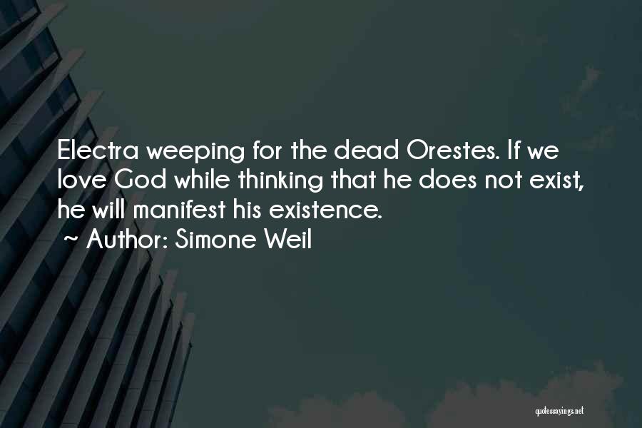 Simone Weil Quotes: Electra Weeping For The Dead Orestes. If We Love God While Thinking That He Does Not Exist, He Will Manifest
