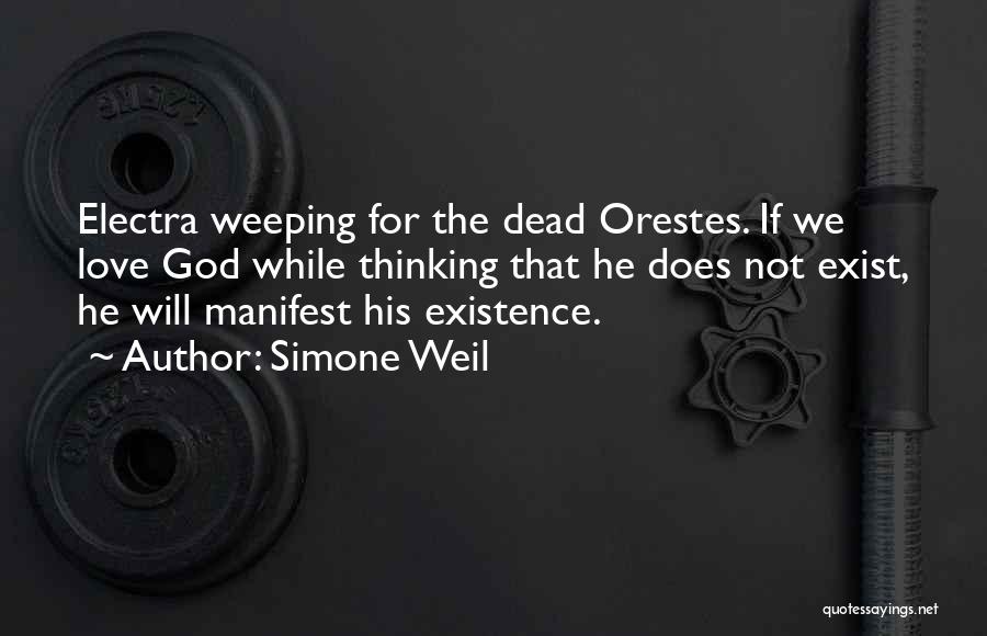 Simone Weil Quotes: Electra Weeping For The Dead Orestes. If We Love God While Thinking That He Does Not Exist, He Will Manifest