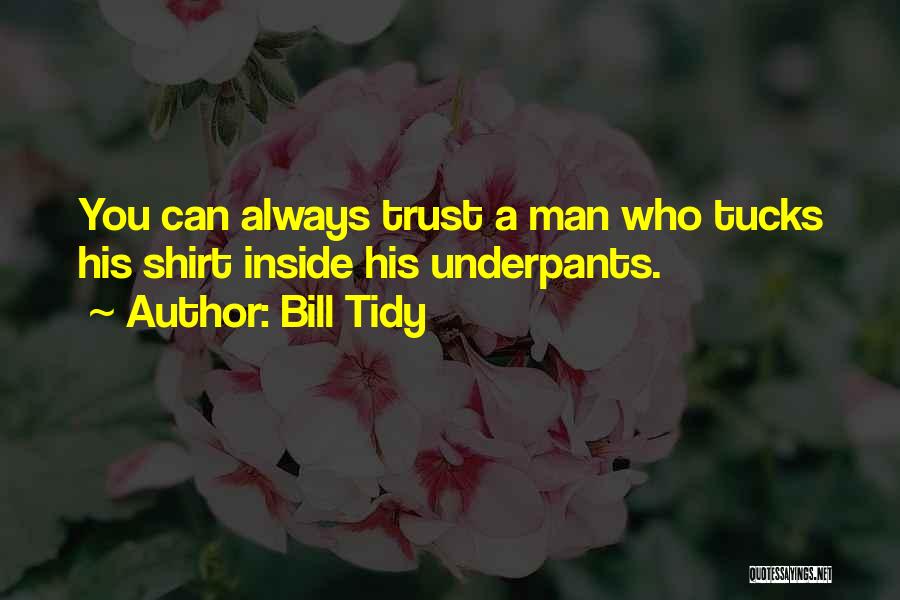 Bill Tidy Quotes: You Can Always Trust A Man Who Tucks His Shirt Inside His Underpants.