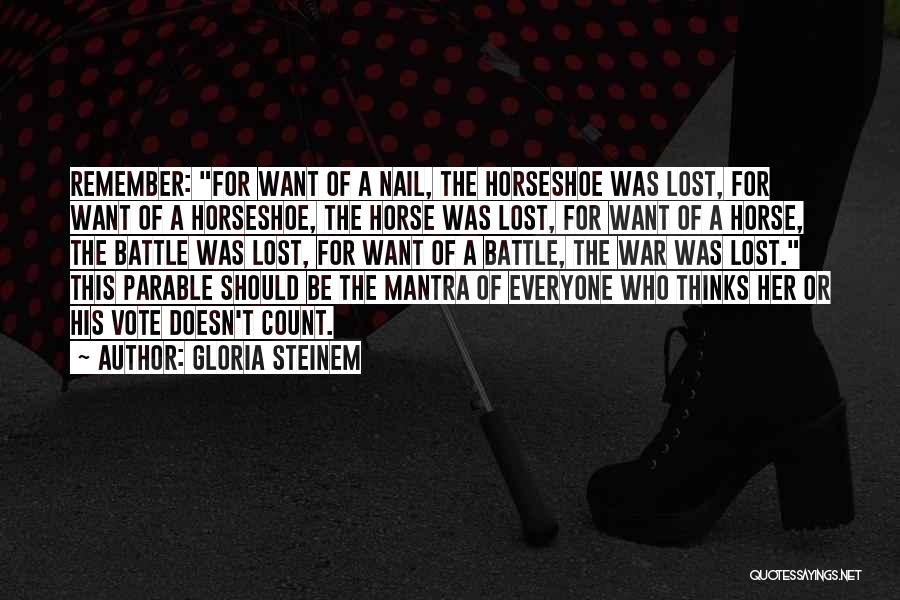 Gloria Steinem Quotes: Remember: For Want Of A Nail, The Horseshoe Was Lost, For Want Of A Horseshoe, The Horse Was Lost, For
