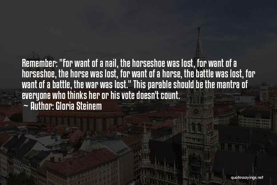 Gloria Steinem Quotes: Remember: For Want Of A Nail, The Horseshoe Was Lost, For Want Of A Horseshoe, The Horse Was Lost, For