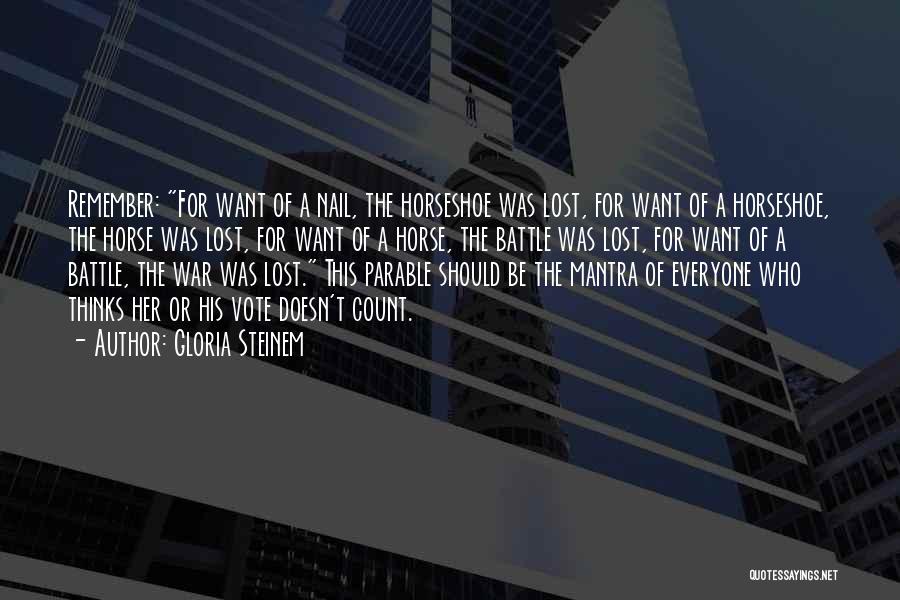 Gloria Steinem Quotes: Remember: For Want Of A Nail, The Horseshoe Was Lost, For Want Of A Horseshoe, The Horse Was Lost, For