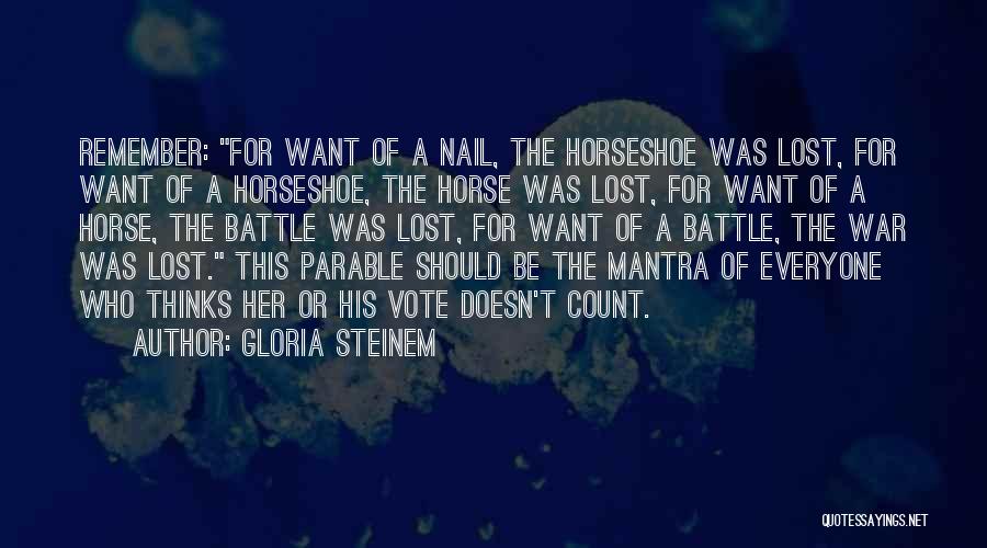 Gloria Steinem Quotes: Remember: For Want Of A Nail, The Horseshoe Was Lost, For Want Of A Horseshoe, The Horse Was Lost, For