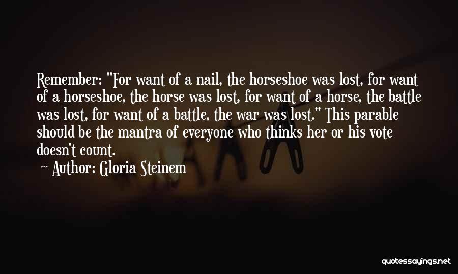 Gloria Steinem Quotes: Remember: For Want Of A Nail, The Horseshoe Was Lost, For Want Of A Horseshoe, The Horse Was Lost, For