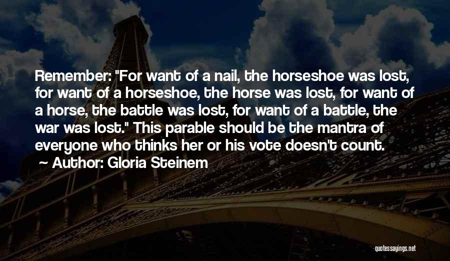 Gloria Steinem Quotes: Remember: For Want Of A Nail, The Horseshoe Was Lost, For Want Of A Horseshoe, The Horse Was Lost, For
