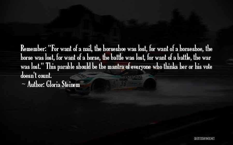 Gloria Steinem Quotes: Remember: For Want Of A Nail, The Horseshoe Was Lost, For Want Of A Horseshoe, The Horse Was Lost, For