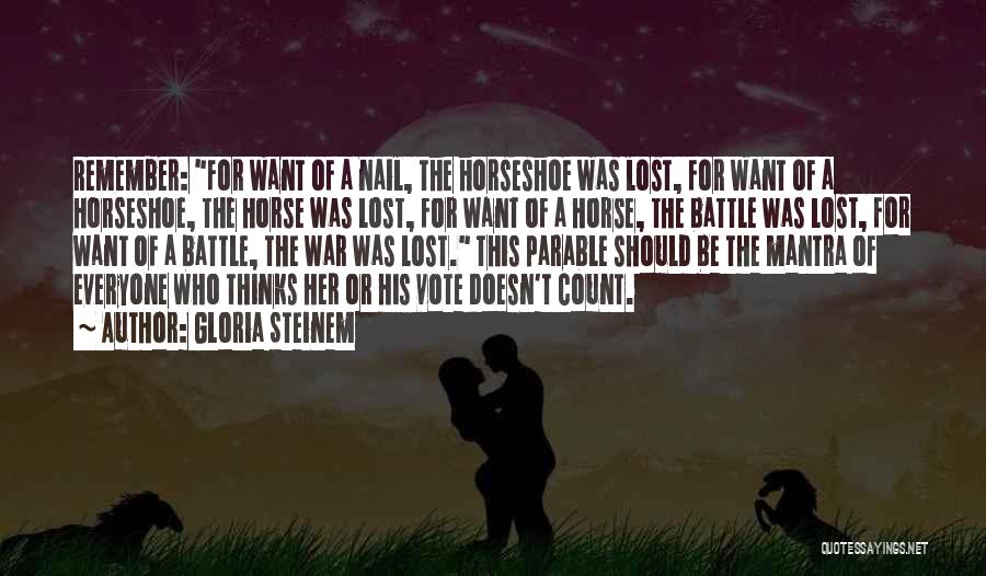 Gloria Steinem Quotes: Remember: For Want Of A Nail, The Horseshoe Was Lost, For Want Of A Horseshoe, The Horse Was Lost, For
