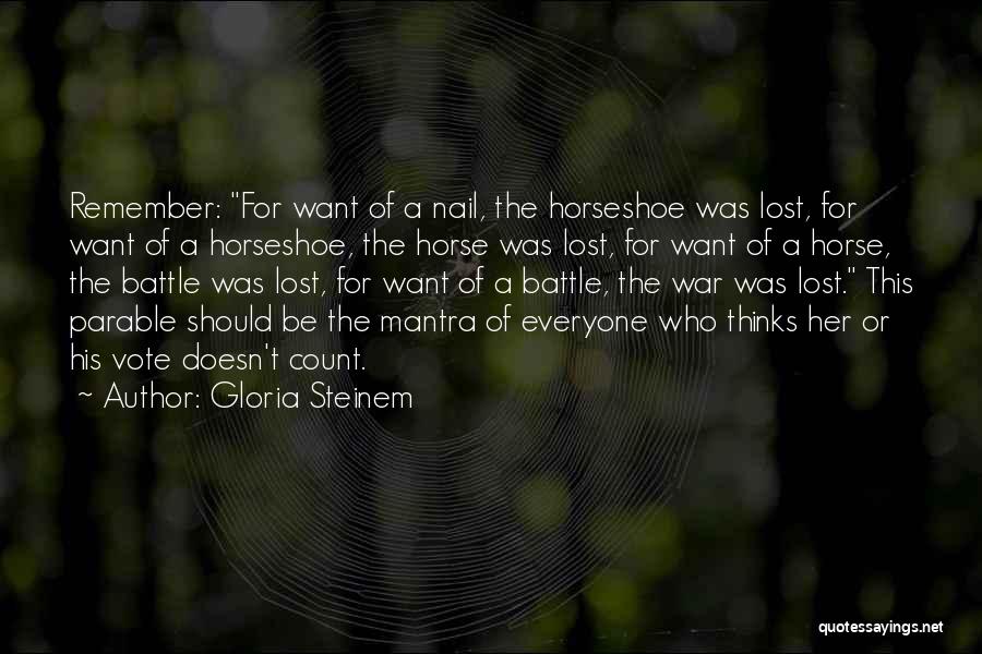 Gloria Steinem Quotes: Remember: For Want Of A Nail, The Horseshoe Was Lost, For Want Of A Horseshoe, The Horse Was Lost, For