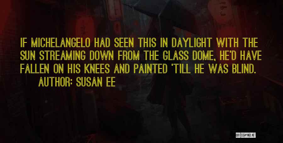 Susan Ee Quotes: If Michelangelo Had Seen This In Daylight With The Sun Streaming Down From The Glass Dome, He'd Have Fallen On