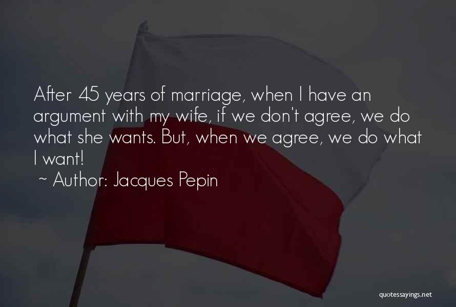 45 Years Of Marriage Quotes By Jacques Pepin