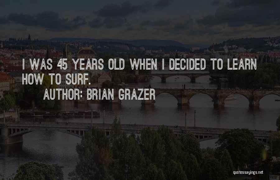 45 Years Quotes By Brian Grazer