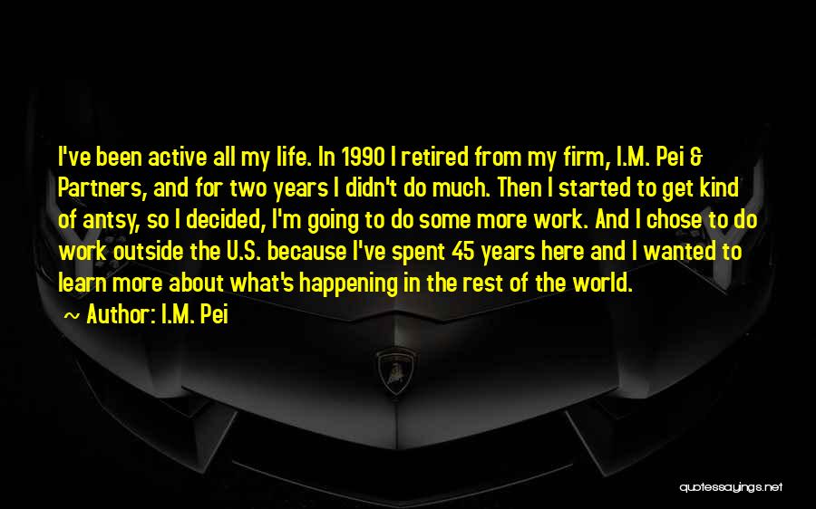 45 Years Quotes By I.M. Pei