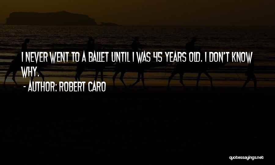 45 Years Quotes By Robert Caro