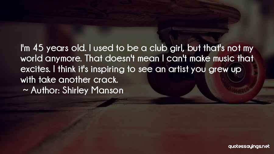 45 Years Quotes By Shirley Manson