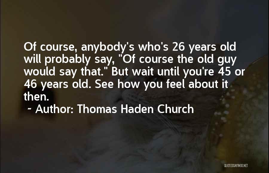 45 Years Quotes By Thomas Haden Church