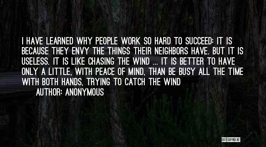 Anonymous Quotes: I Have Learned Why People Work So Hard To Succeed: It Is Because They Envy The Things Their Neighbors Have.