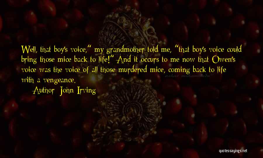 John Irving Quotes: Well, That Boy's Voice, My Grandmother Told Me, That Boy's Voice Could Bring Those Mice Back To Life! And It