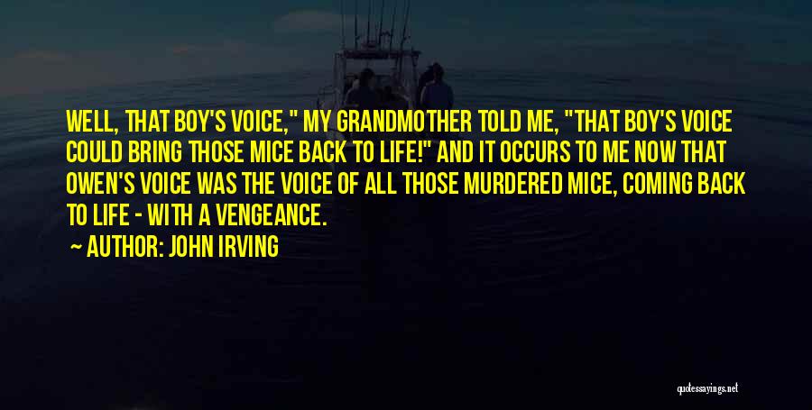 John Irving Quotes: Well, That Boy's Voice, My Grandmother Told Me, That Boy's Voice Could Bring Those Mice Back To Life! And It