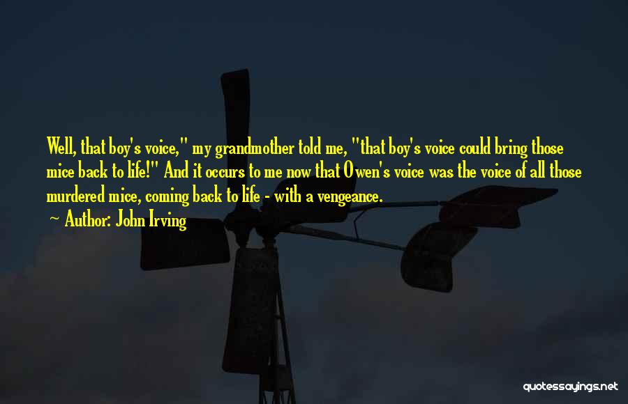 John Irving Quotes: Well, That Boy's Voice, My Grandmother Told Me, That Boy's Voice Could Bring Those Mice Back To Life! And It