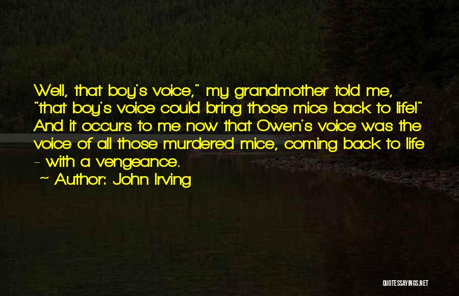 John Irving Quotes: Well, That Boy's Voice, My Grandmother Told Me, That Boy's Voice Could Bring Those Mice Back To Life! And It