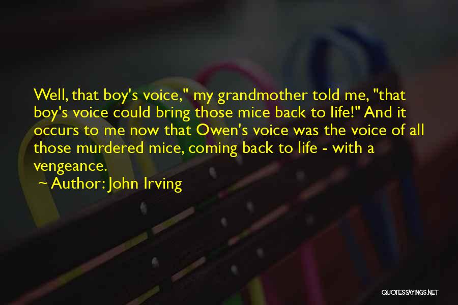 John Irving Quotes: Well, That Boy's Voice, My Grandmother Told Me, That Boy's Voice Could Bring Those Mice Back To Life! And It