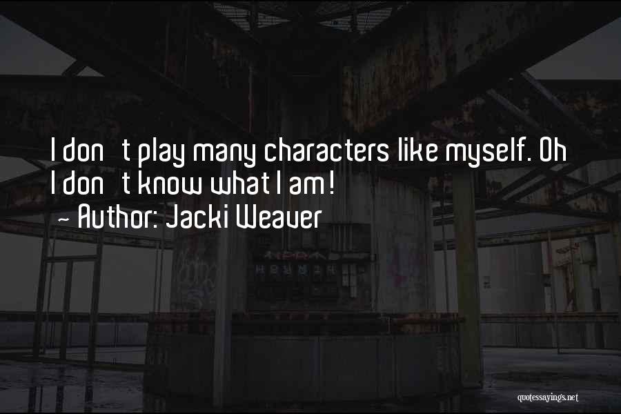 Jacki Weaver Quotes: I Don't Play Many Characters Like Myself. Oh I Don't Know What I Am!