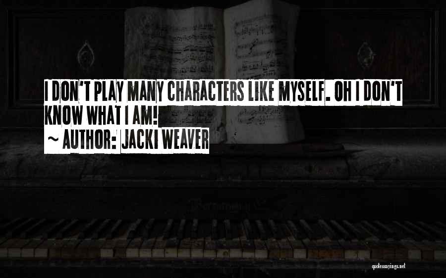 Jacki Weaver Quotes: I Don't Play Many Characters Like Myself. Oh I Don't Know What I Am!