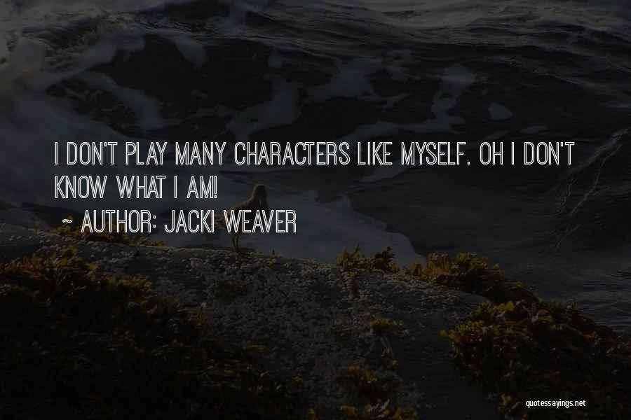 Jacki Weaver Quotes: I Don't Play Many Characters Like Myself. Oh I Don't Know What I Am!