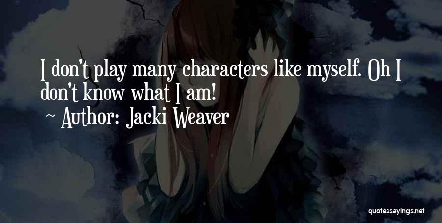 Jacki Weaver Quotes: I Don't Play Many Characters Like Myself. Oh I Don't Know What I Am!