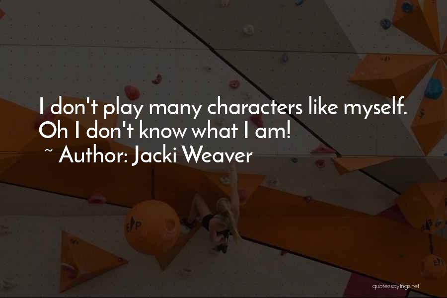 Jacki Weaver Quotes: I Don't Play Many Characters Like Myself. Oh I Don't Know What I Am!