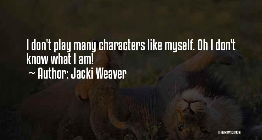 Jacki Weaver Quotes: I Don't Play Many Characters Like Myself. Oh I Don't Know What I Am!