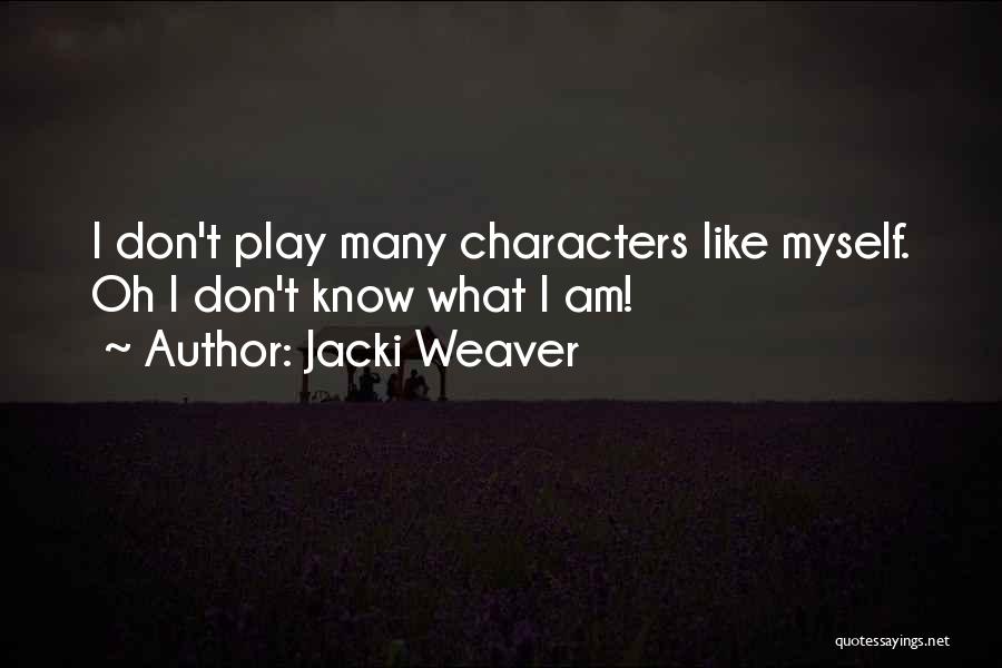 Jacki Weaver Quotes: I Don't Play Many Characters Like Myself. Oh I Don't Know What I Am!