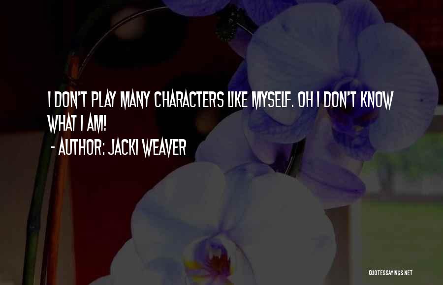 Jacki Weaver Quotes: I Don't Play Many Characters Like Myself. Oh I Don't Know What I Am!