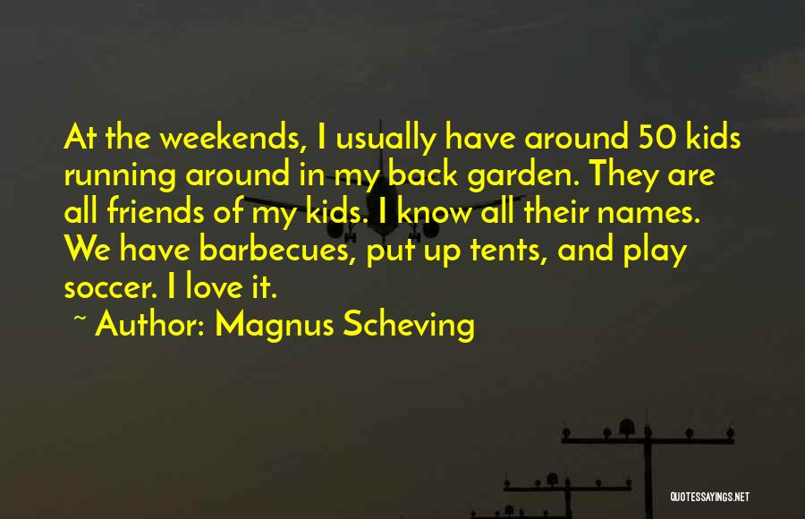 Magnus Scheving Quotes: At The Weekends, I Usually Have Around 50 Kids Running Around In My Back Garden. They Are All Friends Of