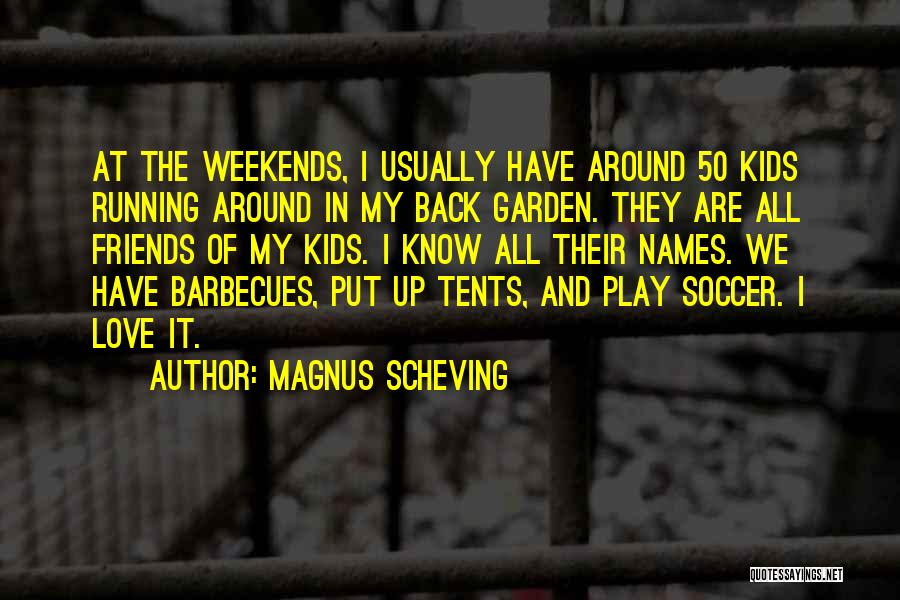 Magnus Scheving Quotes: At The Weekends, I Usually Have Around 50 Kids Running Around In My Back Garden. They Are All Friends Of