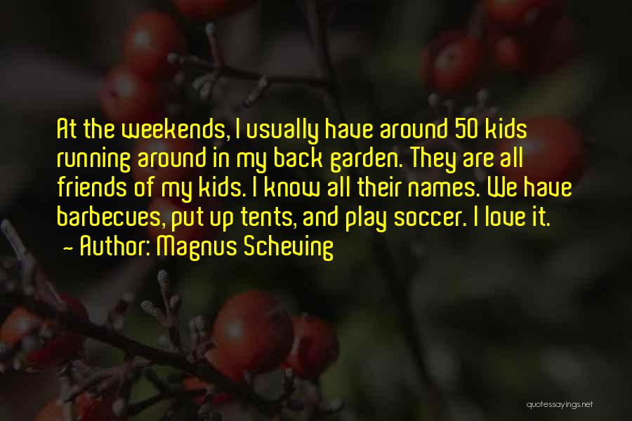 Magnus Scheving Quotes: At The Weekends, I Usually Have Around 50 Kids Running Around In My Back Garden. They Are All Friends Of