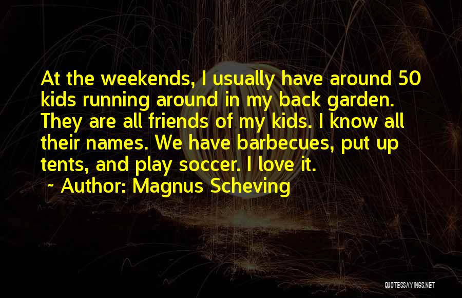 Magnus Scheving Quotes: At The Weekends, I Usually Have Around 50 Kids Running Around In My Back Garden. They Are All Friends Of