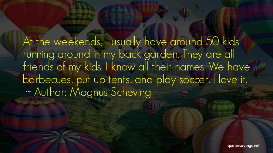 Magnus Scheving Quotes: At The Weekends, I Usually Have Around 50 Kids Running Around In My Back Garden. They Are All Friends Of