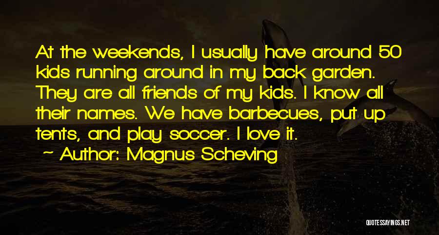 Magnus Scheving Quotes: At The Weekends, I Usually Have Around 50 Kids Running Around In My Back Garden. They Are All Friends Of