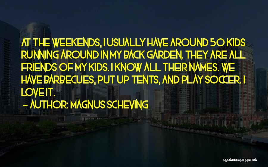 Magnus Scheving Quotes: At The Weekends, I Usually Have Around 50 Kids Running Around In My Back Garden. They Are All Friends Of