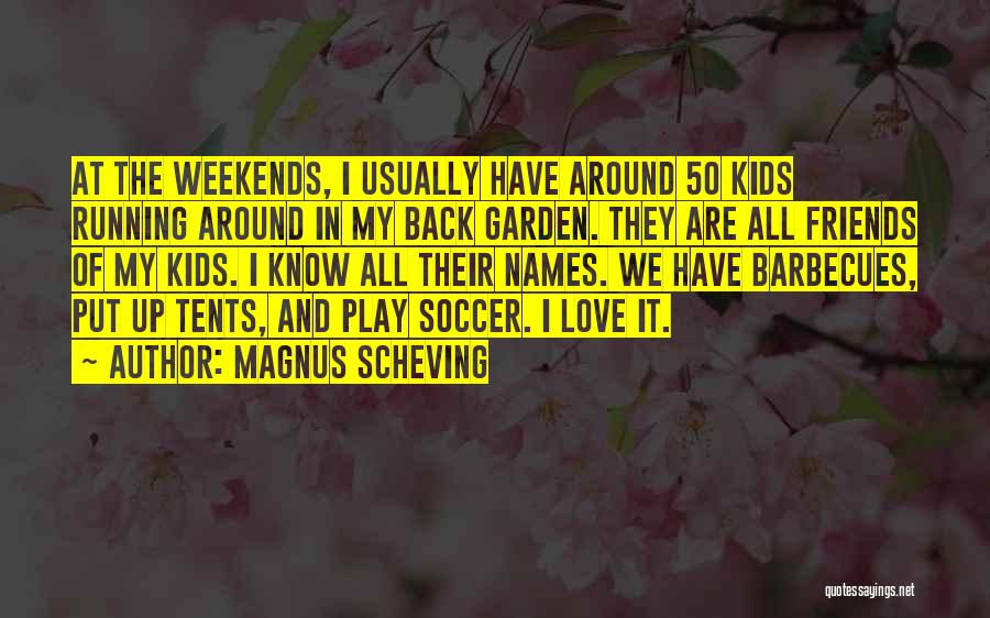 Magnus Scheving Quotes: At The Weekends, I Usually Have Around 50 Kids Running Around In My Back Garden. They Are All Friends Of