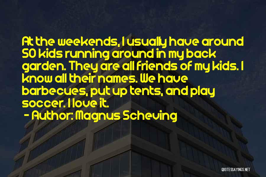 Magnus Scheving Quotes: At The Weekends, I Usually Have Around 50 Kids Running Around In My Back Garden. They Are All Friends Of