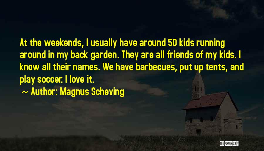 Magnus Scheving Quotes: At The Weekends, I Usually Have Around 50 Kids Running Around In My Back Garden. They Are All Friends Of