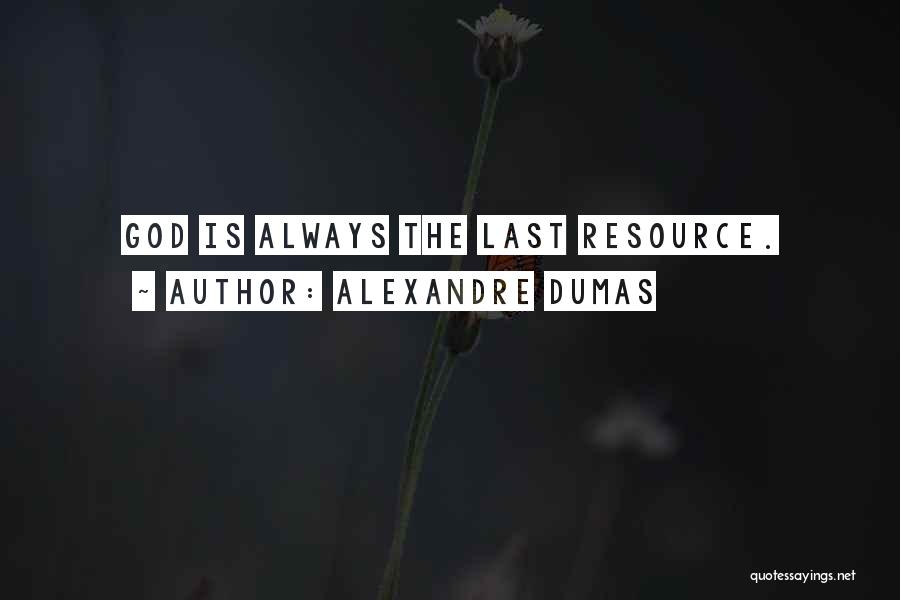 Alexandre Dumas Quotes: God Is Always The Last Resource.